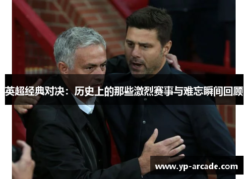 英超经典对决：历史上的那些激烈赛事与难忘瞬间回顾