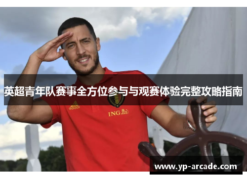 英超青年队赛事全方位参与与观赛体验完整攻略指南 英超青年队赛事全方位参与与观赛体验完整攻略指南