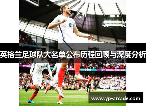 英格兰足球队大名单公布历程回顾与深度分析 英格兰足球队大名单公布历程回顾与深度分析