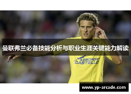 曼联弗兰必备技能分析与职业生涯关键能力解读