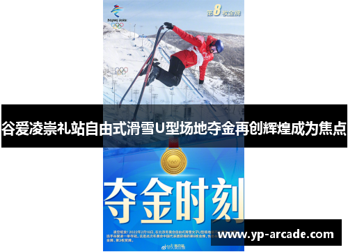 谷爱凌崇礼站自由式滑雪U型场地夺金再创辉煌成为焦点