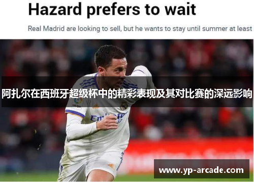 阿扎尔在西班牙超级杯中的精彩表现及其对比赛的深远影响 阿扎尔在西班牙超级杯中的精彩表现及其对比赛的深远影响