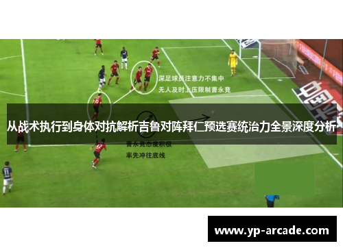 从战术执行到身体对抗解析吉鲁对阵拜仁预选赛统治力全景深度分析