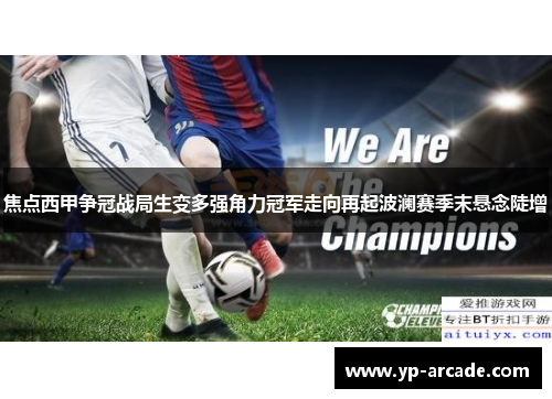 焦点西甲争冠战局生变多强角力冠军走向再起波澜赛季末悬念陡增